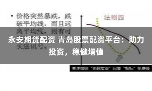 永安期货配资 青岛股票配资平台：助力投资，稳健增值