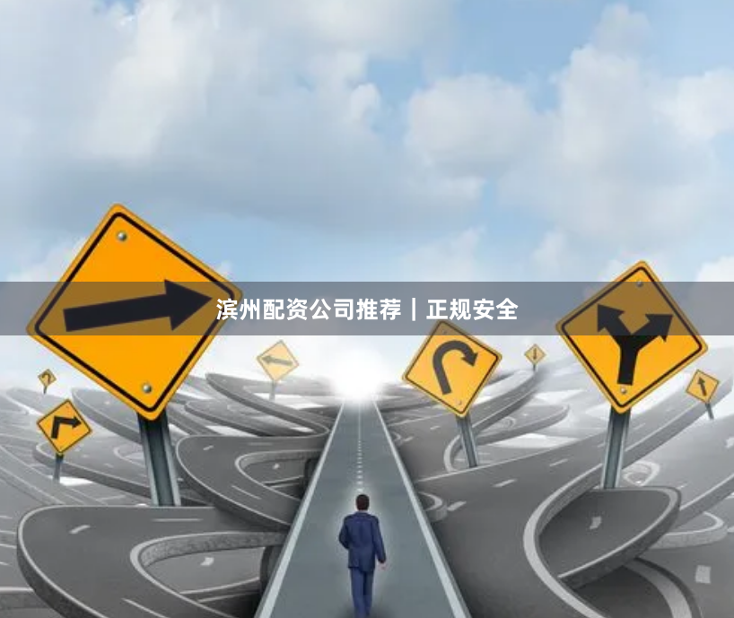 滨州配资公司推荐｜正规安全