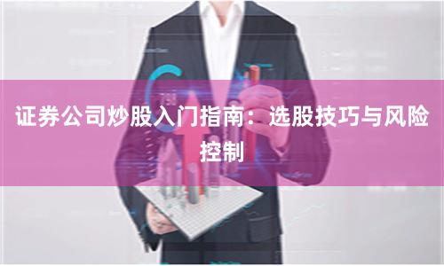 证券公司炒股入门指南：选股技巧与风险控制
