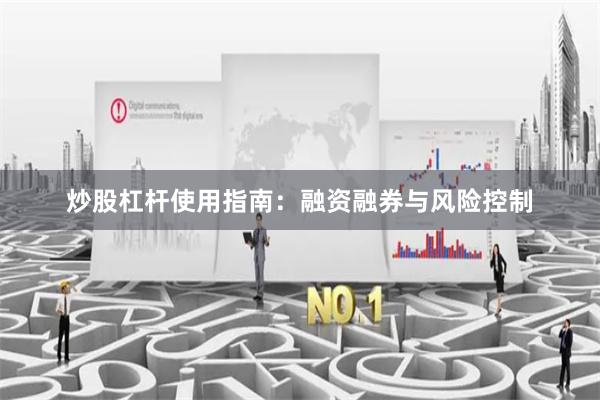 炒股杠杆使用指南：融资融券与风险控制